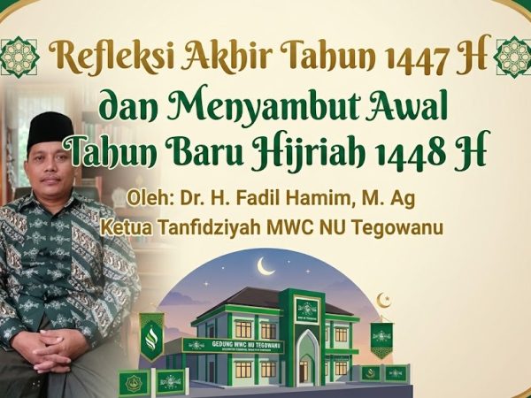 Refleksi Akhir Tahun 1447 H dan Menyambut Awal Tahun Baru Hijriah 1448 H  Oleh: Dr. H. Fadil Hamim, M. Ag  Ketua Tanfidziyah MWC NU Tegowanu