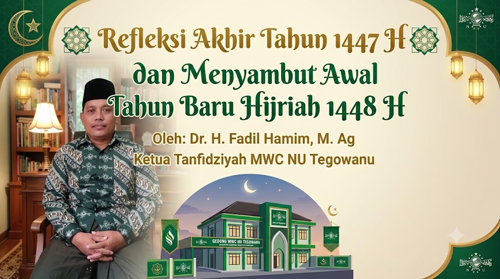 Refleksi Akhir Tahun 1447 H dan Menyambut Awal Tahun Baru Hijriah 1448 H  Oleh: Dr. H. Fadil Hamim, M. Ag  Ketua Tanfidziyah MWC NU Tegowanu
